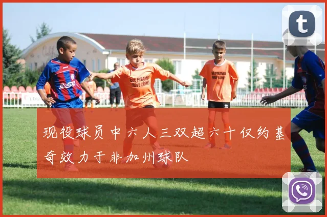 现役球员中六人三双超六十仅约基奇效力于非加州球队