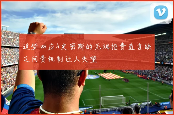 追梦回应A史密斯的无端指责直言缺乏问责机制让人失望